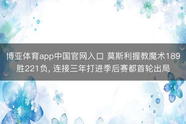 博亚体育app中国官网入口 莫斯利握教魔术189胜221负， 连接三年打进季后赛都首轮出局